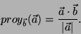 \begin{displaymath}proy_{\vec{b}}(\vec{a}) =
\frac{\vec{a}\cdot\vec{b}}{\vert\vec{a}\vert}.\end{displaymath}