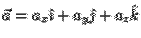 $\vec{a} = a_x \hat{\imath} +
a_y \hat{\jmath} + a_z \hat{k}$