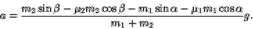 \begin{displaymath}a = \frac{
m_2\sin\beta-\mu_2m_2\cos\beta-m_1\sin\alpha-\mu_1m_1\cos\alpha}{m_1+m_2}g.\end{displaymath}