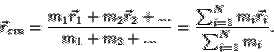 \begin{displaymath}
\vec{r}_{cm} = \frac{m_1\vec{r}_1 + m_2\vec{r}_2 + ...}{m_1 + m_2 +...} =
\frac{\sum^N_{i=1} m_i\vec{r}_i}{\sum^N_{i=1} m_i}.
\end{displaymath}