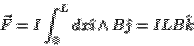 \begin{displaymath}\vec{F}= I\int^L_0 dx \hat{\imath}\wedge B\hat{\jmath}= ILB\hat{k}\end{displaymath}