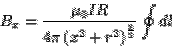 \begin{displaymath}B_x=\frac{\mu_0 IR}{4\pi\left(x^2+r^2\right)^{\frac{3}{2}}}\oint dl\end{displaymath}