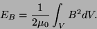 \begin{displaymath}E_B = \frac{1}{2\mu_0}\int_V B^2dV.\end{displaymath}