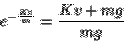 \begin{displaymath}e^{-\frac{Kt}{m}} = \frac{ Kv+mg}{mg}\end{displaymath}