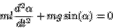 \begin{displaymath}
ml \frac{d^2\alpha}{dt^2} + mg \sin(\alpha) = 0
\end{displaymath}