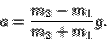 \begin{displaymath}
a=\frac{m_2-m_1}{m_2+m_1}g.
\end{displaymath}